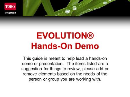 EVOLUTION® Hands-On Demo This guide is meant to help lead a hands-on demo or presentation. The items listed are a suggestion for things to review, please.