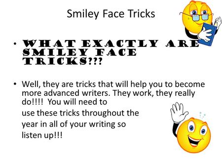 Smiley Face Tricks What exactly are Smiley Face tricks??? Well, they are tricks that will help you to become more advanced writers. They work, they really.