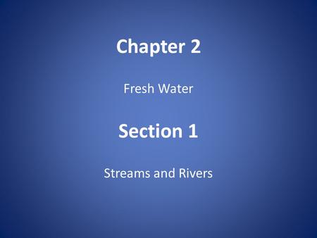 Chapter 2 Fresh Water Section 1 Streams and Rivers