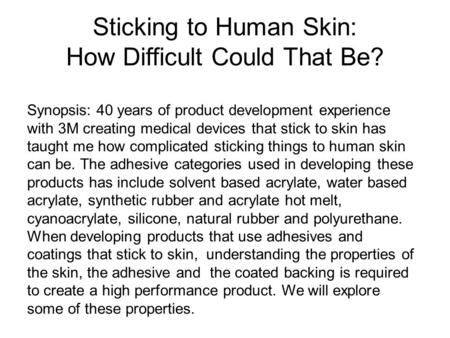 Sticking to Human Skin: How Difficult Could That Be? Synopsis: 40 years of product development experience with 3M creating medical devices that stick to.