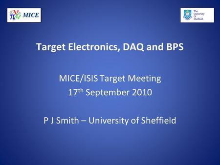 MICE Target Electronics, DAQ and BPS MICE/ISIS Target Meeting 17 th September 2010 P J Smith – University of Sheffield.