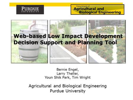 Bernie Engel, Larry Theller, Youn Shik Park, Tim Wright Agricultural and Biological Engineering Purdue University.