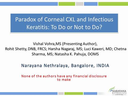 Paradox of Corneal CXL and Infectious Keratitis: To Do or Not to Do? None of the authors have any financial disclosure to make Vishal Vohra,MS (Presenting.