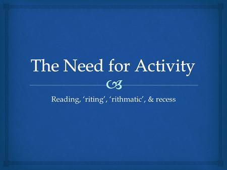 Reading, ‘riting’, ‘rithmatic’, & recess.  Review  According to research (Fauth, B. 1990). - 10 % of what they read - 20 % of what they hear - 30 %