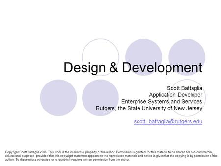 Design & Development Scott Battaglia Application Developer Enterprise Systems and Services Rutgers, the State University of New Jersey