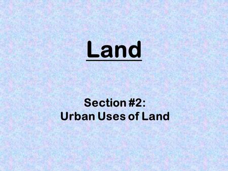 Section #2: Urban Uses of Land