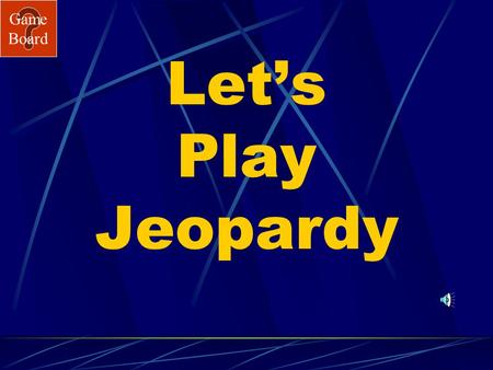 Game Board Let’s Play Jeopardy Game Board Water Quality Jeopardy Go to the next slide by clicking mouse. Choose a category and number value clicking.