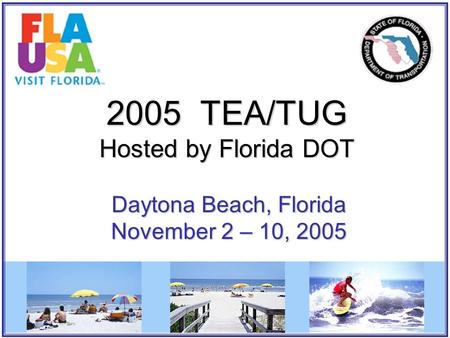 2005 TEA/TUG Hosted by Florida DOT Daytona Beach, Florida November 2 – 10, 2005.
