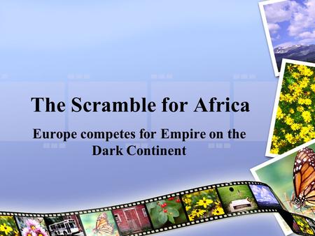 The Scramble for Africa Europe competes for Empire on the Dark Continent.