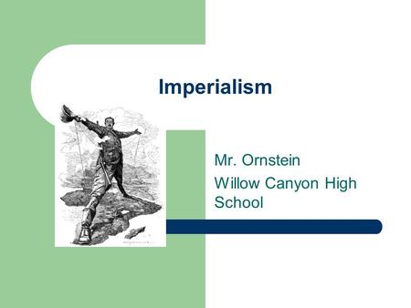 Imperialism Mr. Ornstein Willow Canyon High School.