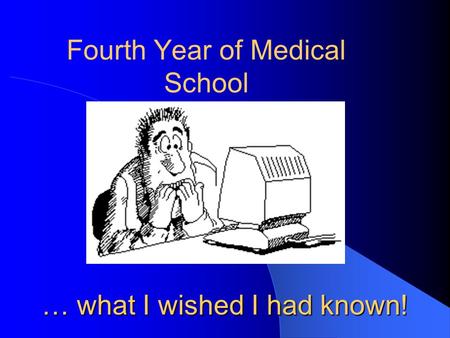 … what I wished I had known! Fourth Year of Medical School.