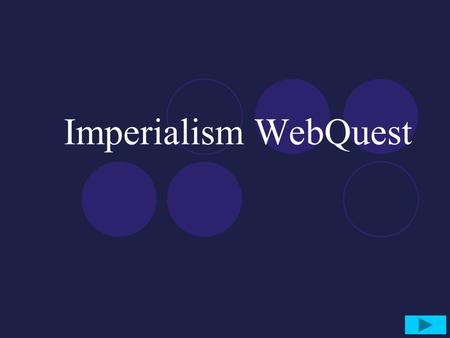 Imperialism WebQuest. Objective Students will learn about the 'New Imperialism' carried out by European powers in the late 1800's and early 1900's and.