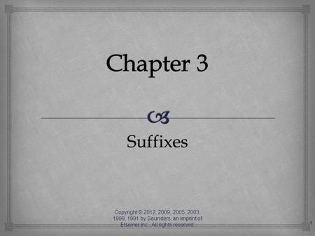 Chapter 3 Suffixes Copyright © 2012, 2009, 2005, 2003, 1999, 1991 by Saunders, an imprint of Elsevier Inc. All rights reserved.