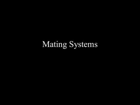 Mating Systems. Mating System Species typical pattern of mate-finding, reproduction and parenting of offspring.