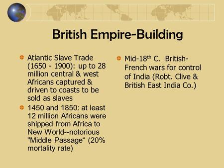 British Empire-Building Atlantic Slave Trade (1650 - 1900): up to 28 million central & west Africans captured & driven to coasts to be sold as slaves 1450.