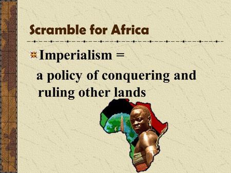 Scramble for Africa Imperialism =