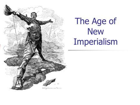 The Age of New Imperialism. The Essential Question  To what extent is the legacy of European colonizers responsible for current economic, social, and.