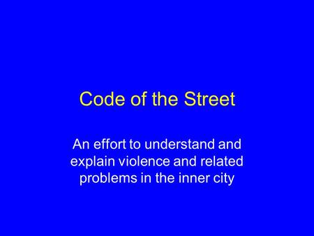Code of the Street An effort to understand and explain violence and related problems in the inner city.