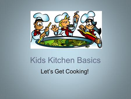 Kids Kitchen Basics Let’s Get Cooking!. Today’s Agenda Measure It! –Intro to spoons, cups, etc –Conversions and kitchen math Take Action! –Kitchen verbs.