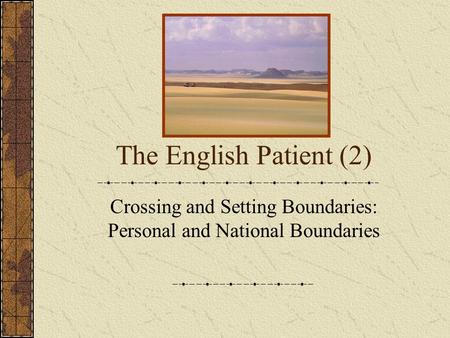 The English Patient (2) Crossing and Setting Boundaries: Personal and National Boundaries.