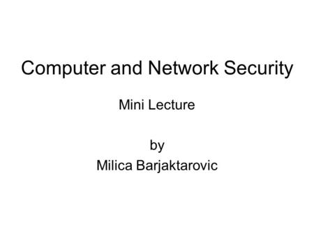 Computer and Network Security Mini Lecture by Milica Barjaktarovic.