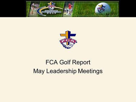 FCA Golf Report May Leadership Meetings. Current Staff Jim Esary – Executive Director Matt Estrin – Director of Camps Ben Bost – Director of Tour Ministry.