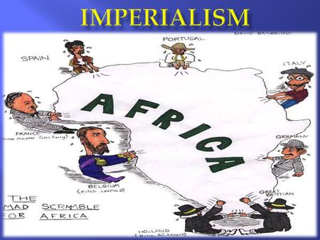 NNEW IMPERIALISM: One area or country controls another’s P.E.R.S.I.A. FFollowing unification of Germany and Italy, Industrial Powers (England, Germany,