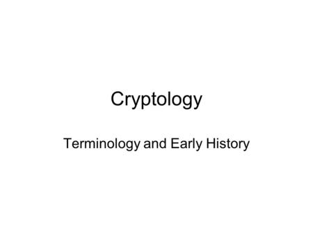 Cryptology Terminology and Early History. Cryptology Terms Cryptology –The science of concealing the meaning of messages and the discovery of the meaning.