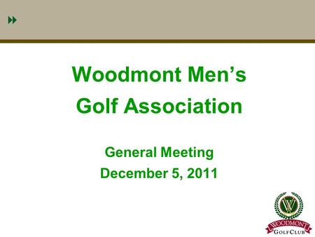 1 Woodmont Men’s Golf Association General Meeting December 5, 2011.
