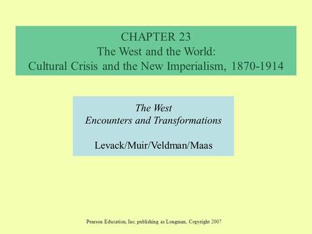 CHAPTER 23 The West and the World: Cultural Crisis and the New Imperialism, 1870-1914 The West Encounters and Transformations Levack/Muir/Veldman/Maas.