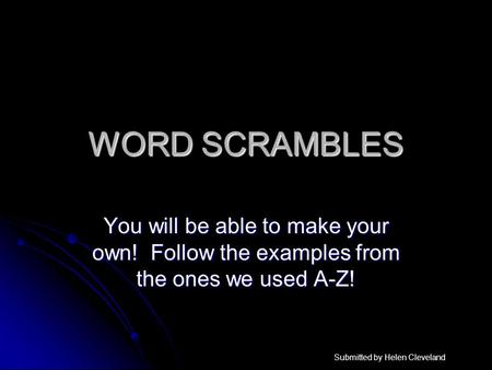 WORD SCRAMBLES You will be able to make your own! Follow the examples from the ones we used A-Z! Submitted by Helen Cleveland.