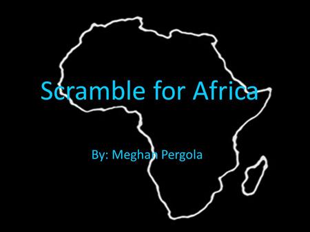 Scramble for Africa By: Meghan Pergola. Berlin Conference of 1884 Was held to claim land in Africa. Otto Von Bismarck.