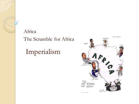 Imperialism Africa The Scramble for Africa. What is imperialism? A foreign country is colonized (ex: the British move into South Africa, but remain under.