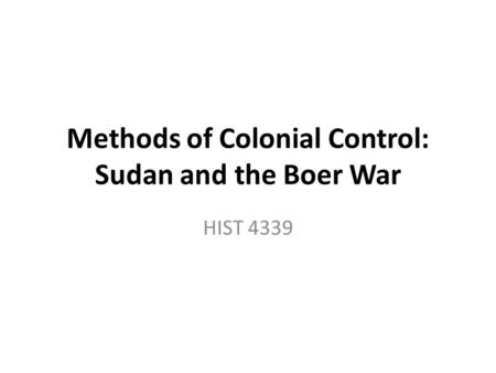 Methods of Colonial Control: Sudan and the Boer War HIST 4339.