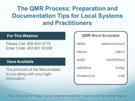 The QMR Process: Preparation and Documentation Tips for Local Systems and Practitioners For This Webinar Please Call: 866-842-5779 Enter Code: 463 661.