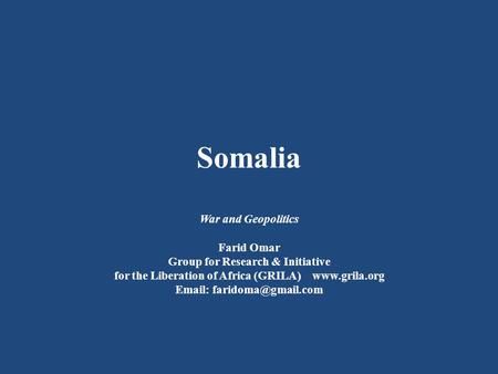 Somalia War and Geopolitics Farid Omar Group for Research & Initiative for the Liberation of Africa (GRILA)