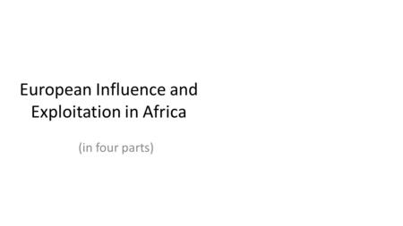 European Influence and Exploitation in Africa (in four parts)