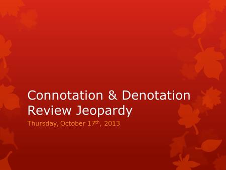 Connotation & Denotation Review Jeopardy Thursday, October 17 th, 2013.