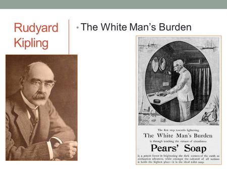 Rudyard Kipling The White Man’s Burden. Social Darwinism Imperialism Breeds Racism.