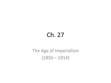 Ch. 27 The Age of Imperialism (1850 – 1914). - The Scramble for Africa 15 d - Imperialism Case Study: Nigeria 15 d - Europeans Claim Muslim Lands - British.