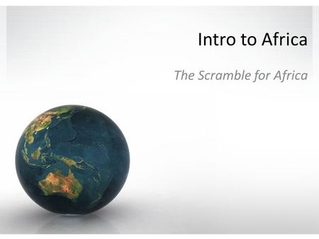 Intro to Africa The Scramble for Africa. Quick Intro