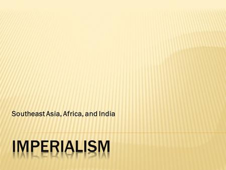 Southeast Asia, Africa, and India.  imperialism  racism  protectorate  indirect rule  direct rule  exploit  export.