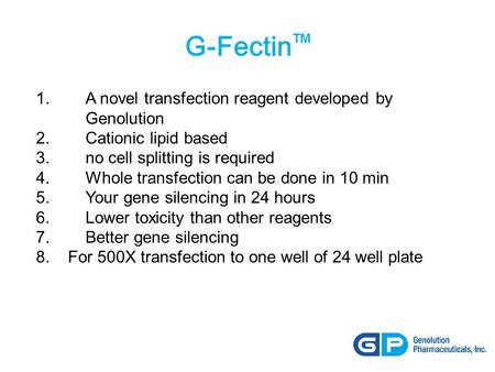 G-Fectin TM 1. A novel transfection reagent developed by Genolution 2.Cationic lipid based 3. no cell splitting is required 4. Whole transfection can be.