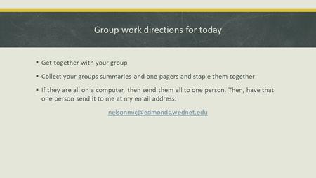 Group work directions for today  Get together with your group  Collect your groups summaries and one pagers and staple them together  If they are all.