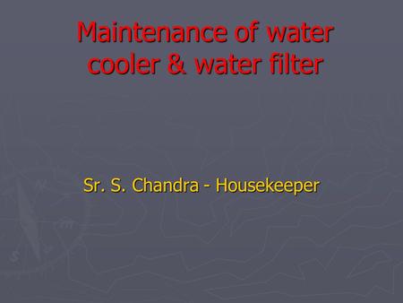Maintenance of water cooler & water filter Sr. S. Chandra - Housekeeper.