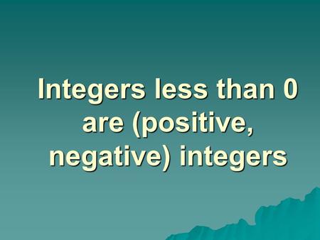 Integers less than 0 are (positive, negative) integers.