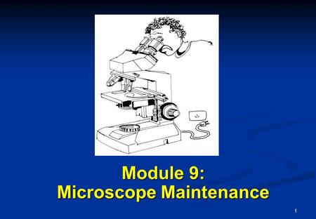 1 Module 9: Microscope Maintenance. 2 Learning Objectives Learning Objectives At the end of this module, you will be able to Store the microscope properly.