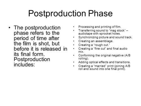 Postproduction Phase The postproduction phase refers to the period of time after the film is shot, but before it is released in its final form. Postproduction.
