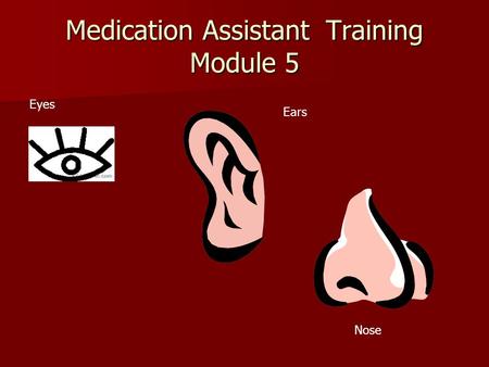 Medication Assistant Training Module 5 Eyes Ears Nose.