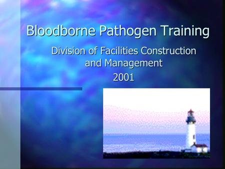 Bloodborne Pathogen Training Division of Facilities Construction and Management 2001.